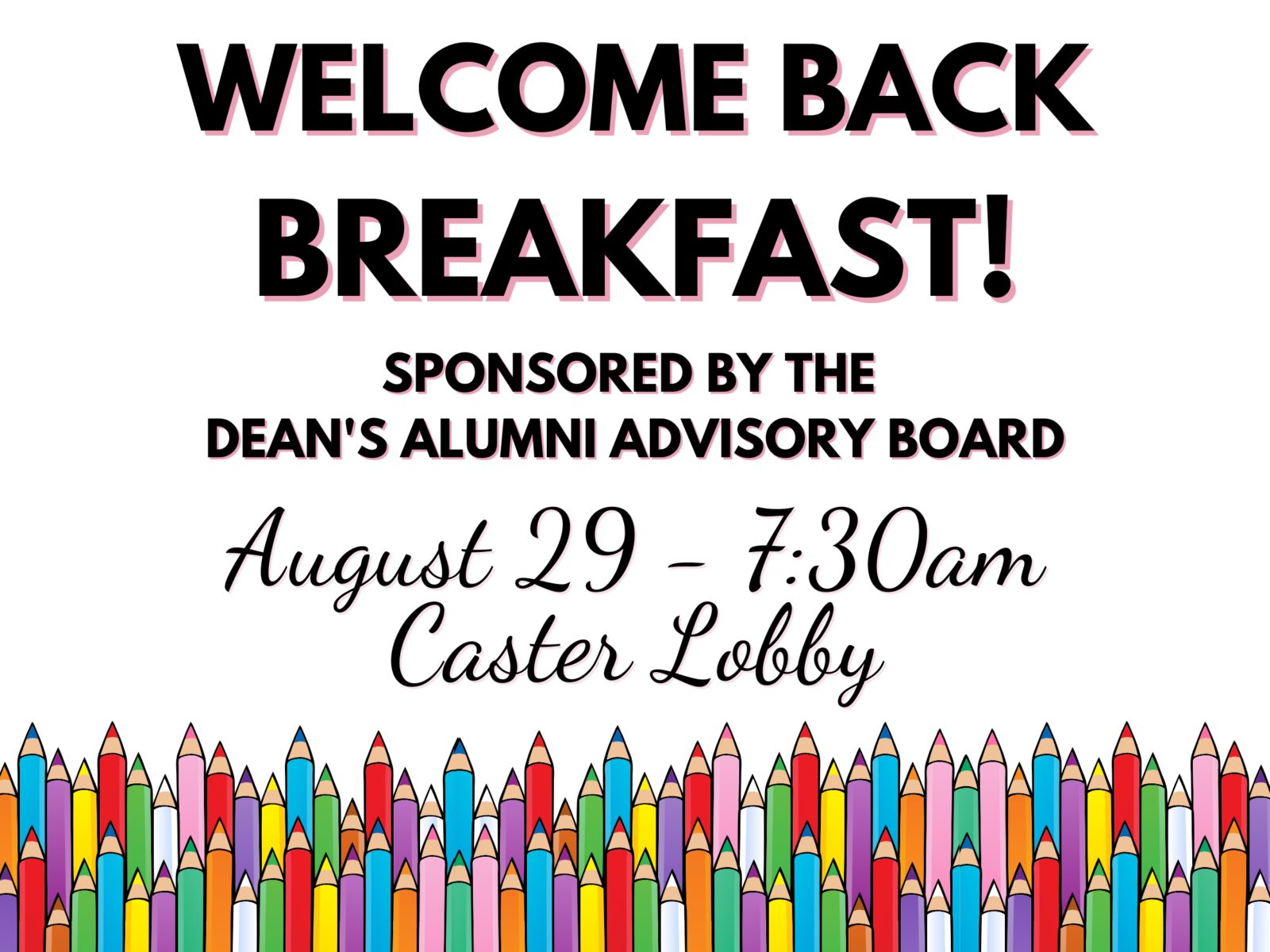 Welcome Back Breakfast, sponsored by the Dean's Alumni Advisory Board. August 29 at 7:30am in the Caster Lobby