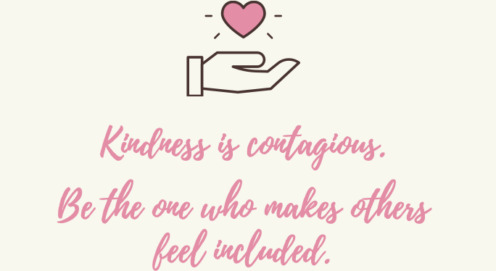 Graphic that states Kindness is contagious. Be the one who makes others feel included.