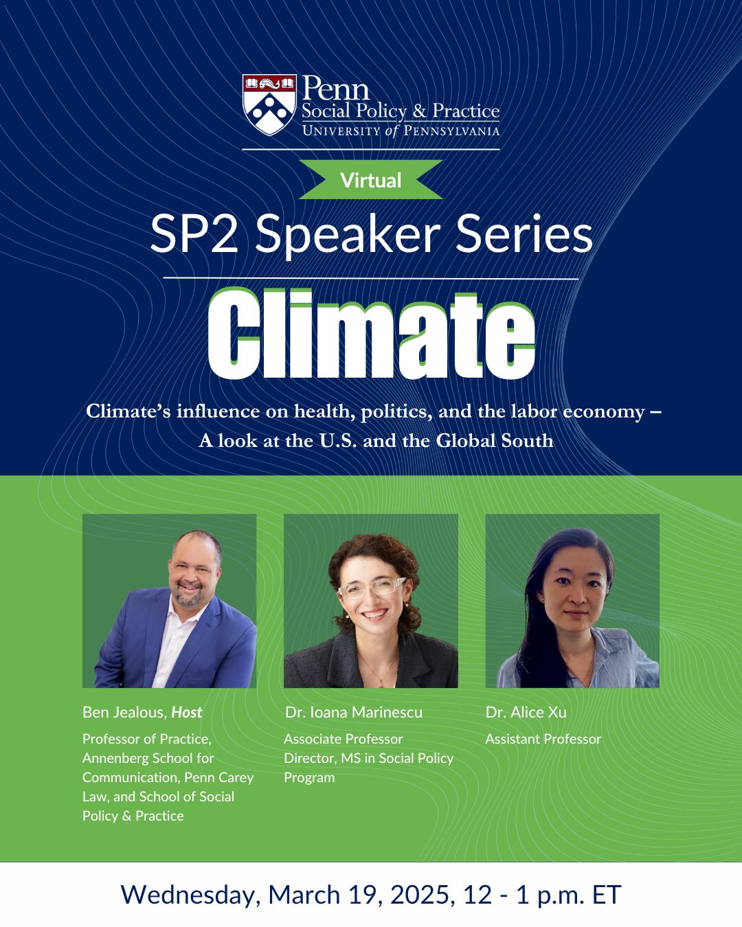 Promotional graphic for the University of Pennsylvania School of Social Policy & Practice virtual speaker series titled 'Climate's influence on health, politics, and the labor economy -- a look at the US and the Global South'. Features the event date and time, 'Wednesday, March 19, 2025, 12 - 1 p.m. ET', and images of three speakers: Ben Jealous, Dr. Ioana Marinescu, and Dr. Alice Xu.